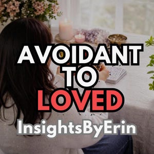 May include: Image with text that reads "Avoidant to Loved" and "InsightsByErin". The image shows a person sitting at a table with a lit candle, flowers, and a plant. The person is holding a deck of cards.