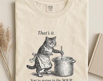 Comfort Colors® Funny Cat Shirt, That's It You're Going in the Soup - T-Shirt Sweatshirt Tee Shirts T-Shirts Tees, Weird Weirdcore Meme