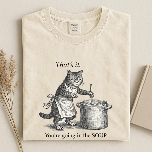 Camiseta divertida de gato Comfort Colors®, "Eso es todo, vas a la sopa" - Camiseta, sudadera, camisetas, camisetas, camisetas, meme extraño y extraño