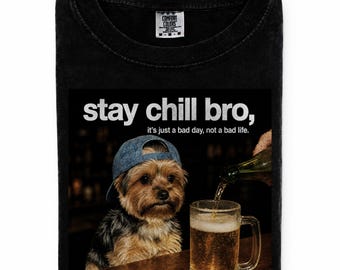 Comfort Colors Stay Chill BroFunny Yorkie Drinking Beer T-shirt, Silly Sarcastic Yorkshire Terrier Novelty Meme Graphic Shirt, Funny Dog Tee