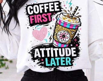 Coffee First Attitude Later PNG, Funny Coffee Quote PNG, Sassy Girl Design, Trendy Coffee Lover PNG, Sublimation Print File, Sarcastic Graph