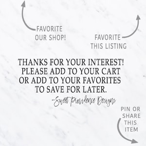 May include: Text graphic on a white marble background with the text "FAVORITE OUR SHOP!" and "FAVORITE THIS LISTING" with arrows pointing to the text. The text also reads "THANKS FOR YOUR INTEREST! PLEASE ADD TO YOUR CART OR ADD TO YOUR FAVORITES TO SAVE FOR LATER. -Sweet Providence Designs" and "PIN OR SHARE THIS ITEM" with an arrow pointing to the text.