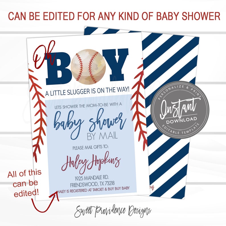 May include: A blue and white striped background with a baseball-themed baby shower invitation. The invitation features a baseball with red stitching and the text "Oh Boy! A Little Slugger is on the way!" in blue and white lettering. The invitation also includes the text "Let's shower the mom-to-be with a baby shower by mail. Please mail gifts to: Haley Hopkins 1925 Mandale Rd. Friendswood, TX 73218 Haley is registered at Target & Buy Buy Baby. Sweet Providence Designs."