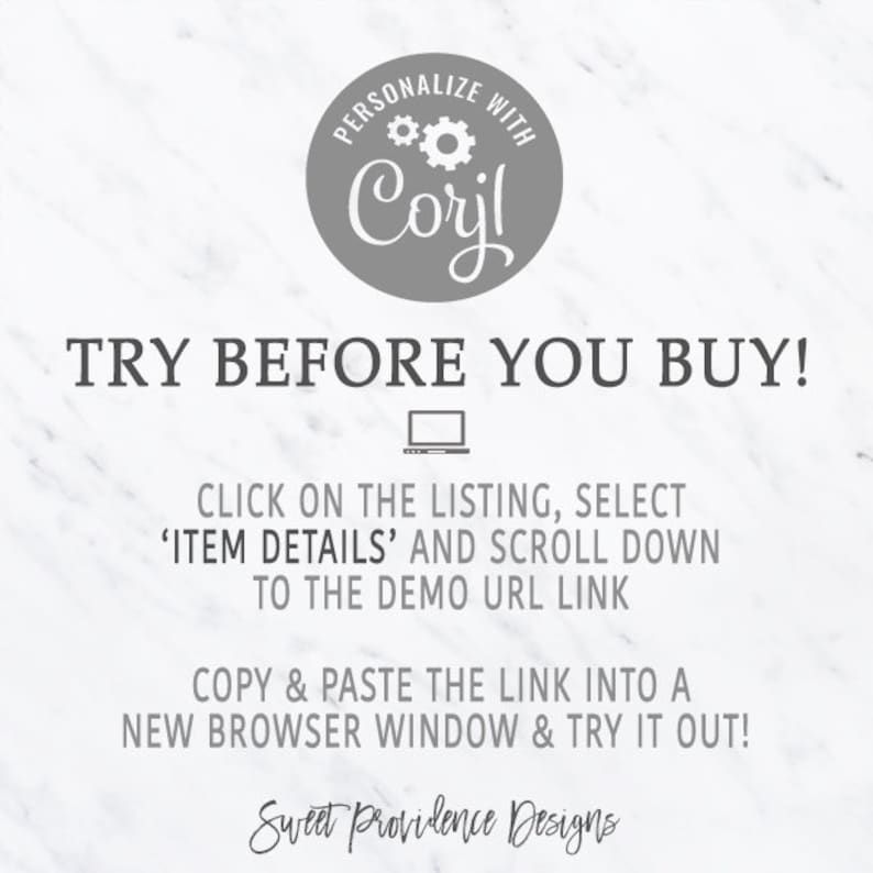 Puede incluir: Un gr&aacute;fico blanco y gris con el texto "PERSONALIZE WITH Corjl" en un c&iacute;rculo con engranajes. El texto "TRY BEFORE YOU BUY!" est&aacute; en letras grises, grandes y en negrita. Debajo del texto hay un icono de port&aacute;til gris. El texto "CLICK ON THE LISTING, SELECT 'ITEM DETAILS' AND SCROLL DOWN TO THE DEMO URL LINK" est&aacute; en gris. El texto "COPY & PASTE THE LINK INTO A NEW BROWSER WINDOW & TRY IT OUT!" est&aacute; en gris. El texto "Sweet Providence Designs" est&aacute; en gris.