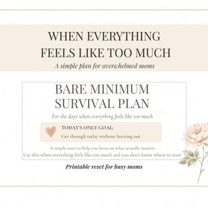 May include: A printable planner with text that reads "When Everything Feels Like Too Much" and "Bare Minimum Survival Plan." The design includes a floral illustration and is intended for busy moms.
