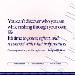 May include: A printable PDF planner with text that reads "You can't discover who you are while rushing through your own life." The planner includes sections for reflection and self-discovery, with the text "Create space for your thoughts and clarity will follow."