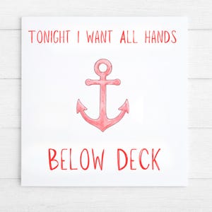 May include: White square print with red text and a red anchor illustration. The text reads "TONIGHT I WANT ALL HANDS" above the anchor and "BELOW DECK" below it. The anchor is a watercolor style design.