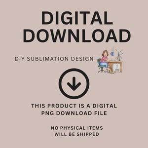 May include: A digital download graphic with the words "DIGITAL DOWNLOAD" in large black letters. Below, it says "DIY SUBLIMATION DESIGN". An illustration of a woman at a desk is in the top right corner. The text "THIS PRODUCT IS A DIGITAL PNG DOWNLOAD FILE" is below.