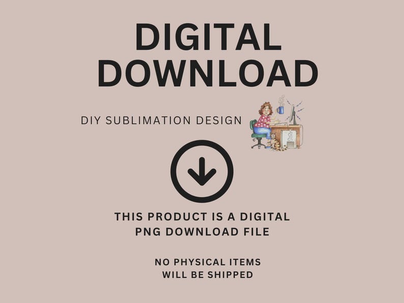 May include: A digital download graphic with the words "DIGITAL DOWNLOAD" in large black letters. Below, it says "DIY SUBLIMATION DESIGN". An illustration of a woman at a desk is in the top right corner. The text "THIS PRODUCT IS A DIGITAL PNG DOWNLOAD FILE" is below.