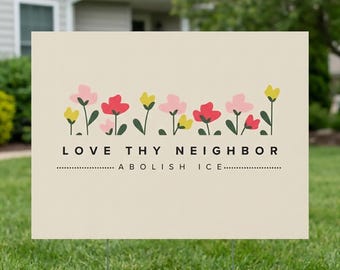 以下が含まれることがあります： 「LOVE THY NEIGHBOR」の文字と「... ABOLISH ICE...」の文字が書かれたクリーム色の庭の看板。ピンク、赤、黄色のカラフルな花が並んでいます。