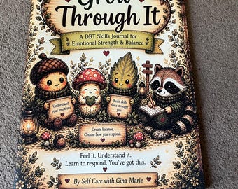 May include: A journal titled "Grow Through It" with a whimsical design. The cover features illustrated characters, including an acorn, mushroom, leaf, and raccoon. Text includes "A DBT Skills Journal for Emotional Strength & Balance" and inspirational phrases.