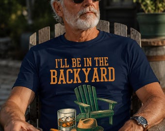 I'll Be In The Backyard Shirt, Funny Dad Tee, Whiskey Cigar Shirt, BBQ Shirt, Father's Day Gift for Dad