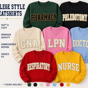 May include: A collection of college-style sweatshirts in various colors, each embroidered with a different medical profession title. The sweatshirts include the words: Pharmacy, Phlebotomy, CNA, LPN, Doctor, Respiratory, and Nurse. The text "College Style Sweatshirts" is at the top.
