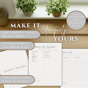 May include: A digital recipe template set featuring white pages with black text, including sections for recipe name, yield, prep time, cook time, ingredients, and instructions. Text includes "MAKE IT Uniquely YOURS", "ADD/REMOVE PAGES OR SECTIONS", "CHANGE FONTS, COLORS & TEXT", "BONUS COORDINATING LINED TEMPLATE FOR HANDWRITING RECIPES", "SOUPS + SALADS", and "INCLUDES 2 SIZES 8.5x11" & 5.5x8.5".