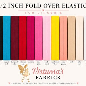 May include: A display of 1/2 inch fold over elastics in various colors, including black, teal, burgundy, red, pink, yellow, and white. The text "Virtuosa's FABRICS" is displayed below the elastics. The text "FOR LINGERIE" is above the elastics.