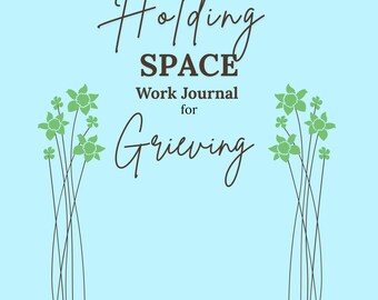 May include: A light blue work journal titled "Holding Space for Grieving." The cover features elegant script and a sans-serif font. Green floral illustrations adorn the sides.