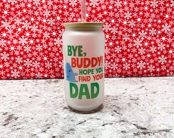 Bye, Buddy! I Hope You Find Your Dad Libbey Frosted Can Glass - 18oz | Iced Coffee Glass | Cold Drink Glass | Elf The Movie