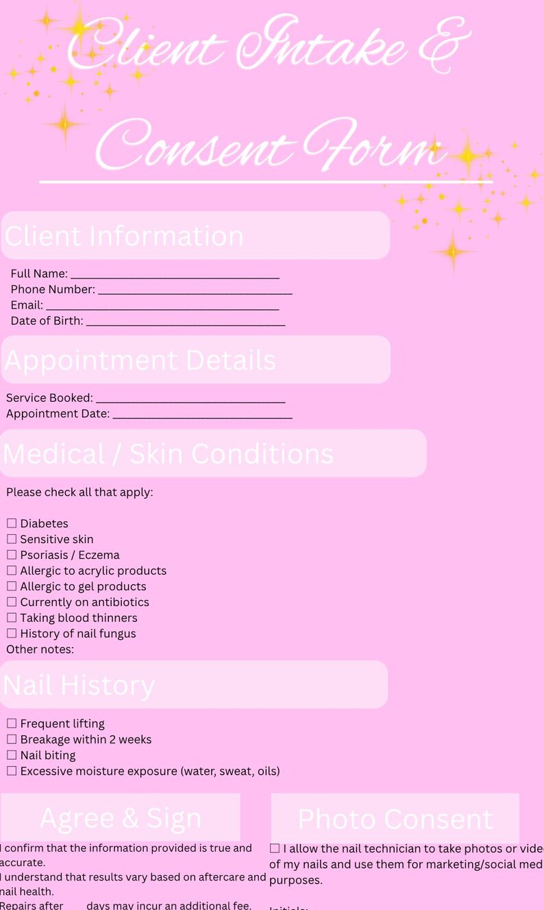 May include: A pink nail salon client intake and consent form with white text. The form includes sections for client information, appointment details, medical/skin conditions, nail history, and consent. The top of the form reads "Client Intake & Consent Form".