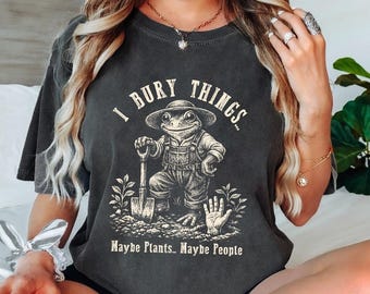 I Bury Things Maybe Plants Maybe People Shirt, Frog Gardener Shirt, Dark Humor Planting Graphic Tee, Funny Garden Lover Gift