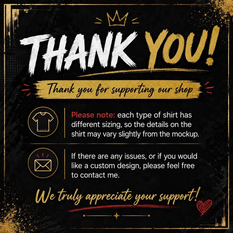 May include: A black graphic sign with gold and white text that reads THANK YOU! Thank you for supporting our shop. Please note: each type of shirt has different sizing, so the details on the shirt may vary slightly from the mockup. We truly appreciate your support!