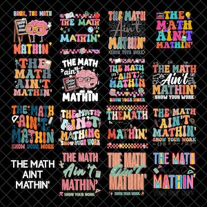 May include: A collection of colorful graphic designs with the phrase "The Math Ain't Mathin'" in various fonts and styles. Some designs include math-related imagery and the phrase "Show Your Work."
