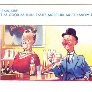 May include: Vintage cartoon postcard with two figures at a bar. The text reads "LIKE RAIN, SIR!" and "AIN'T AS GOOD AS RAIN! TASTES MORE LIKE MELTED SNOW TO ME!". The bar has bottles and glasses.