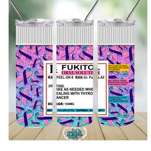 May include: A pink, blue, and purple glitter tumbler with a white label that reads "1: FUKITO - ORAL SOLUTION RX FEEL-GR-8 RX#: Dr. Pon All DIR TIONS: AKE AS NEEDED WHE EALING WITH THYRO ANCER DO AGE: 100MG REFI YES AND OFTEN EXPIRES: WH MPTY". The label also has text that reads "MAY CAUSE EXCESSIVE HAPPINESS AND A SENSE OF EUPHORIA", "WILL REDUCE STRESS FRUSTRATION AND EASE YOUR OVERALL MOOD", and "WARNING MAY CAUSE A DISREGUARD FOR RESPONSIBILITIES".