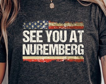 Anti Trump Tee, See You At Nuremberg Shirt, Social Justice Gift, Resist Fascism Tee