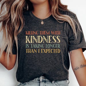 Inspirational Tee: Killing Them With Kindness - Unisex Shirt