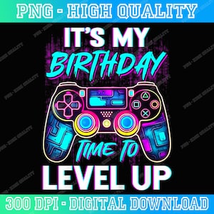May include: A digital design featuring a neon-style video game controller with the text "IT'S MY BIRTHDAY" and "TIME TO LEVEL UP." The design is in shades of blue, pink, and purple on a black background. The words "PNG - HIGH QUALITY" and "300 DPI - DIGITAL DOWNLOAD" are also present.