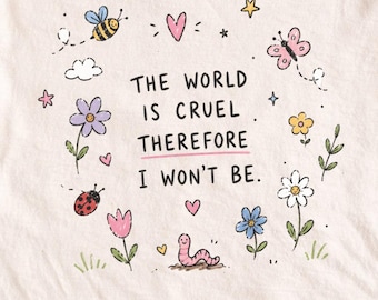 The World Is Cruel Therefore I Won't Be PNG, Kindness Quote Digital Download, Positive Affirmation Doodle Art