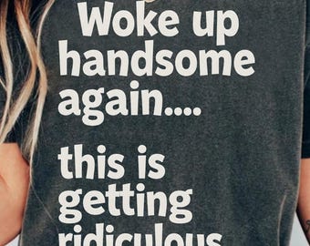 Woke Up Handsome Again PNG, Funny Quote Digital Download, Men's Sarcastic Humor Shirt Design, Ridiculous Saying PNG File