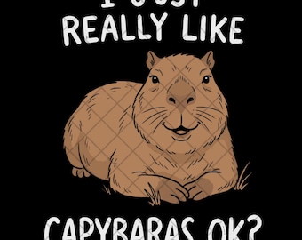Capybara PNG, I Just Really Like Capybaras OK? Capybara Lover Gift, Rodent Animal Sublimation Design Digital Download