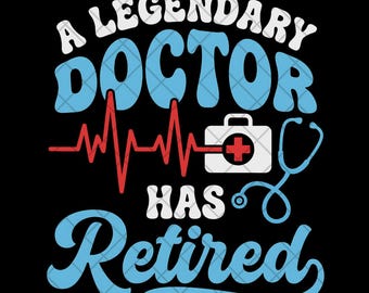 A Legendary Doctor Has Retired PNG, Retirement Doctor PNG, Doctor Retirement Gift, Digital Download PNG for Sublimation