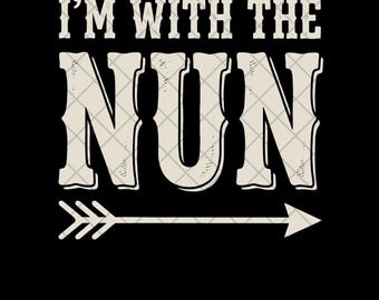 I'm With The Nun PNG, Funny Nun Digital Download, Sisterhood Design, Catholic Humor Sublimation for T-Shirts, Gift