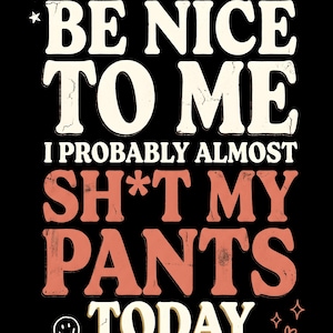 Be Nice To Me PNG, Funny Sh*t My Pants Digital Download, Sarcastic Quote Sublimation Design, Retro Humor PNG File