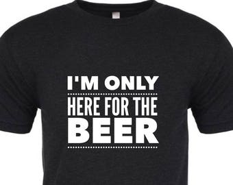 Suoerbowl I'm Only Here for the Beer T Shirt | Men's Super Bowl Beer Shirt | Women's Beer Shirt | St. Patty's Day TShirt