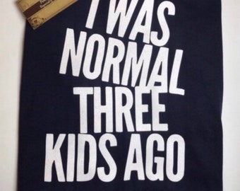 I was normal 3 kids ago *Personalize with Number of Kids *  I was normal 4 kids ago | I was normal 2 kids ago | Gift for mom