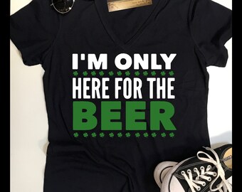 St Patricks Day I'm only here for the Beer Shirt | Women's St Patrick's Day Shirt | Ladies St Patty's Day TShirt