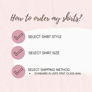 May include: An instructional graphic with a light pink background featuring the text How to order my shirts? followed by three pink circles with checkmarks. The text lists steps: SELECT SHIRT STYLE, SELECT SHIRT SIZE, and SELECT SHIPPING METHOD.
