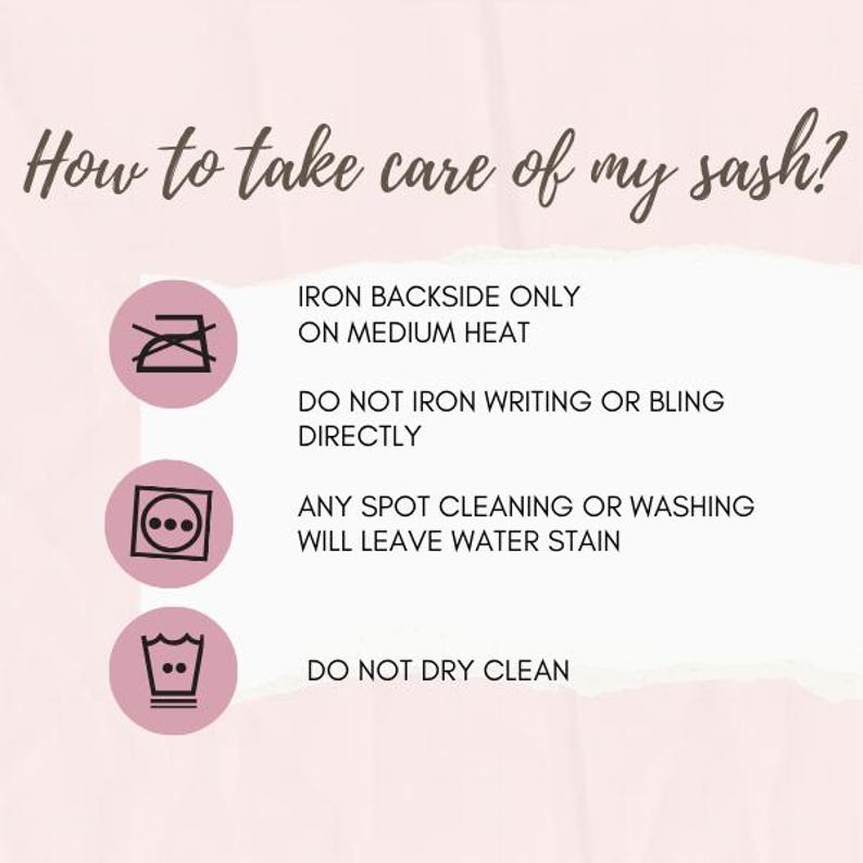 May include: A pink and white graphic with text that reads "How to take care of my sash?" and care instructions. The instructions include ironing on medium heat, avoiding writing and bling, and no spot cleaning or dry cleaning.