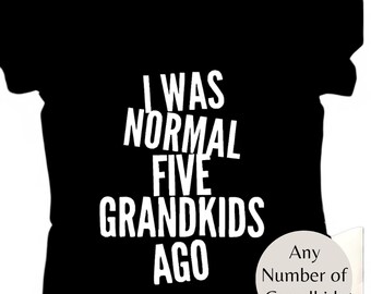 I was normal 3 Grandkids ago, Personalize for your Number of Grandkids, Funny Grandma shirt, Gift for Grandma, Grandma Gift, Custom Shirt