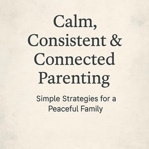 May include: A beige background with black text that reads "Calm, Consistent & Connected Parenting." Below, it says "Simple Strategies for a Peaceful Family." The bottom of the image says "UnspokenDigitalCo."