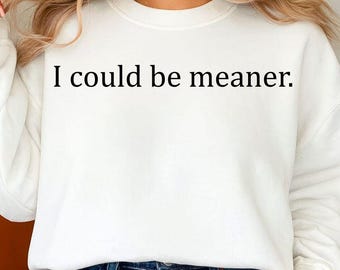 I Could Be Meaner Sarcastic Quote SVG PNG, Funny Humor Shirt
