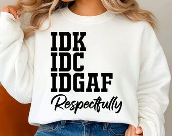 Idk Idc Idgaf Respectfully Svg, Funny Saying Svg Png, Sarcastic Quote Design, Sassy Unbothered, Trendy Shirt Cricut File, Digital Download