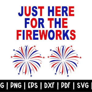 May include: A graphic design with the text "JUST HERE FOR THE FIREWORKS" in red and blue. Two stylized fireworks are below the text. File formats are listed at the bottom.