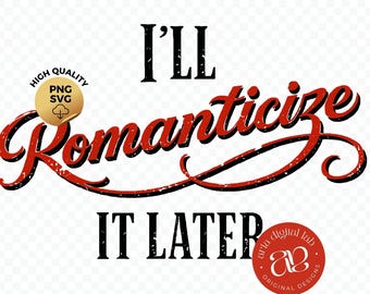 I'll Romanticize It Later SVG, Funny Quote Design (Digital Download)