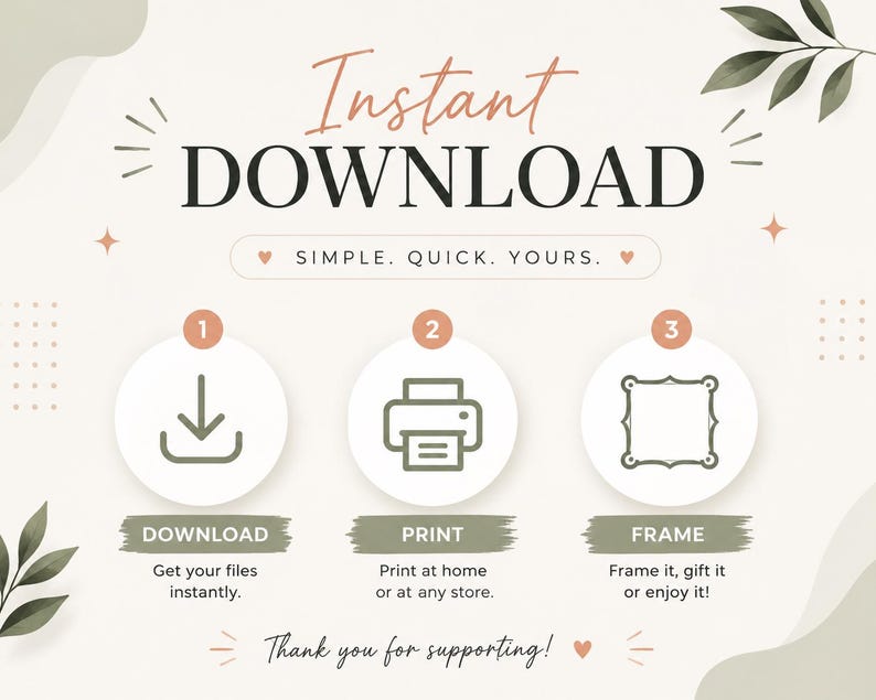 May include: An instructional graphic with the text Instant Download and Simple. Quick. Yours. It features three numbered circles with icons for downloading, printing, and framing, accompanied by the text Download, Print, Frame, and Thank you for supporting.