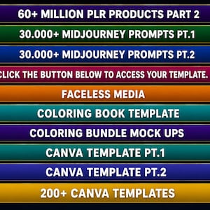 May include: A vertical stack of ten rectangular buttons in various colors, each featuring white text. The buttons read: 60+ MILLION PLR PRODUCTS PART 2, 30.000+ MIDJOURNEY PROMPTS PT.1, 30.000+ MIDJOURNEY PROMPTS PT.2, CLICK THE BUTTON BELOW TO ACCESS YOUR TEMPLATE, FACELESS MEDIA, COLORING BOOK TEMPLATE, COLORING BUNDLE MOCK UPS, CANVA TEMPLATE PT.1, CANVA TEMPLATE PT.2, and 200+ CANVA TEMPLATES.