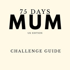 May include: A cream-coloured book cover featuring the text "75 DAYS MUM UK EDITION CHALLENGE GUIDE". The design uses bold black text, with "MUM" and "75 DAYS" as the main focus. The bottom of the cover reads "THE MUM-CODED 75 DAY WELLNESS CHALLENGE".